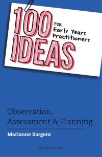 Cover image: 100 Ideas for Early Years Practitioners: Observation, Assessment & Planning 1st edition 9781472945273