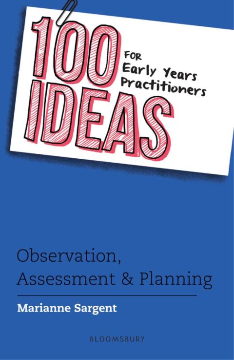 100 Ideas for Early Years Practitioners: Observation, Assessment \u0026 Planning 