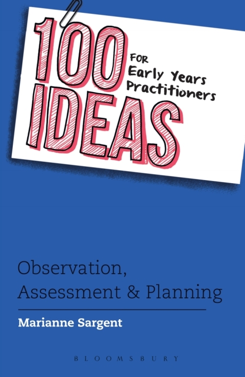 100 Ideas for Early Years Practitioners: Observation, Assessment \u0026 Planning 