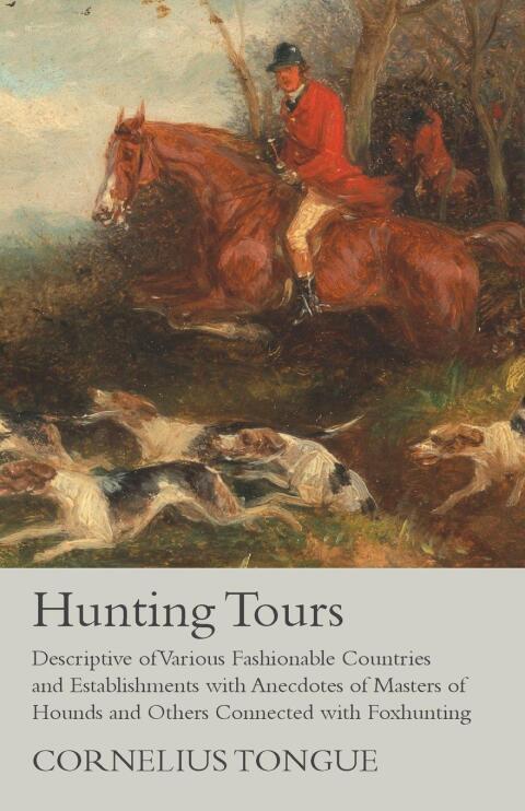 Cover image for book Hunting Tours - Descriptive of Various Fashionable Countries and Establishments with Anecdotes of Masters of Hounds and Others Connected with Foxhunting