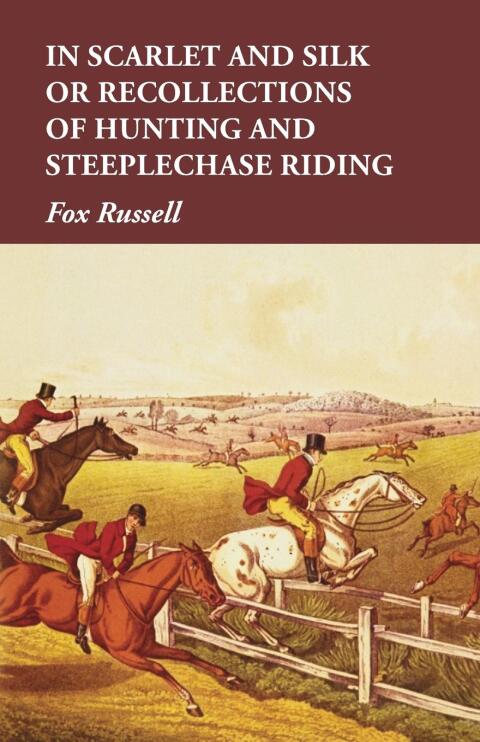 Cover image for book In Scarlet and Silk or Recollections of Hunting and Steeplechase Riding
