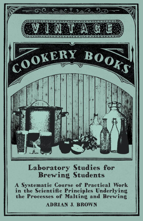 Cover image for book Laboratory Studies for Brewing Students - A Systematic Course of Practical Work in the Scientific Principles Underlying the Processes of Malting and Brewing