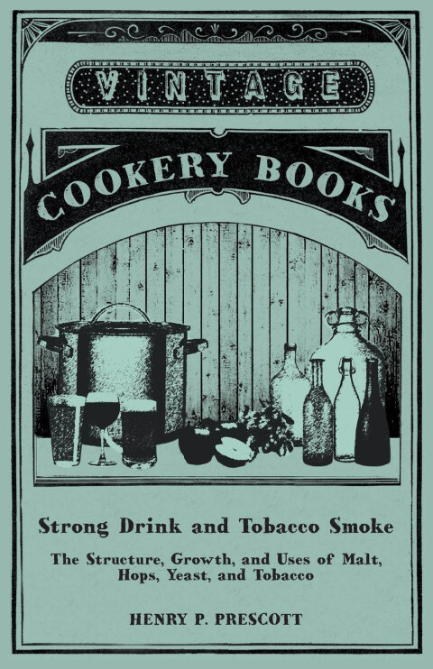 Cover image for book Strong Drink and Tobacco Smoke - The Structure, Growth, and Uses of Malt, Hops, Yeast, and Tobacco