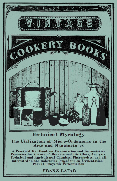 Cover image for book Technical Mycology - The Utilization of Micro-Organisms in the Arts and Manufactures - Part II Eumycetic Fermentation