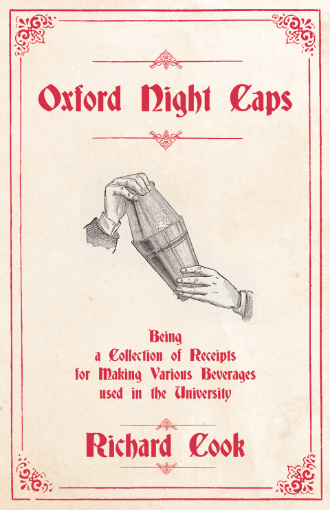 Cover image for book Oxford Night Caps - Being a Collection of Receipts for Making Various Beverages used in the University