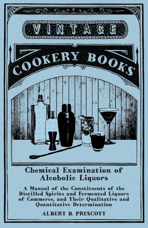 Cover image for book Chemical Examination of Alcoholic Liquors - A Manual of the Constituents of the Distilled Spirits and Fermented Liquors of Commerce, and Their Qualitative and Quantitative Determination