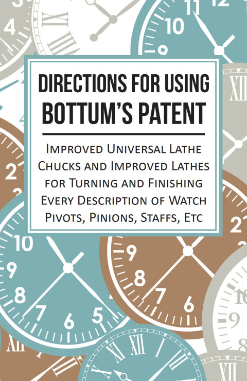 Cover image for book Directions for Using Bottum's Patent Improved Universal Lathe Chucks and Improved Lathes for Turning and Finishing Every Description of Watch Pivots, Pinions, Staffs, Etc