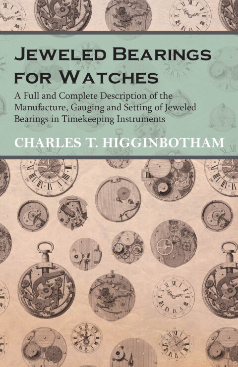 Cover image for book Jeweled Bearings for Watches - A Full and Complete Description of the Manufacture, Gauging and Setting of Jeweled Bearings in Timekeeping Instruments