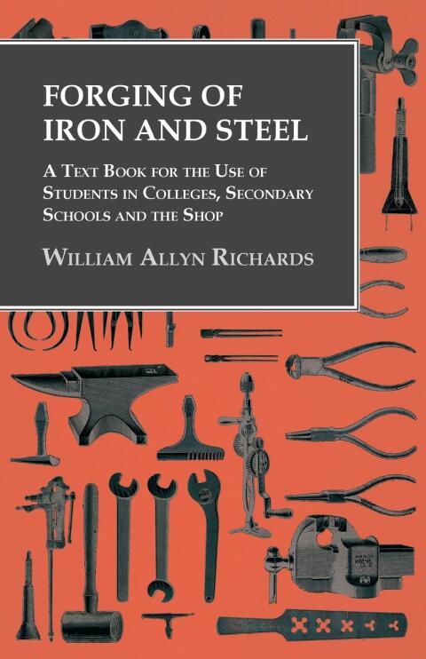 Cover image for book Forging of Iron and Steel - A Text Book for the Use of Students in Colleges, Secondary Schools and the Shop