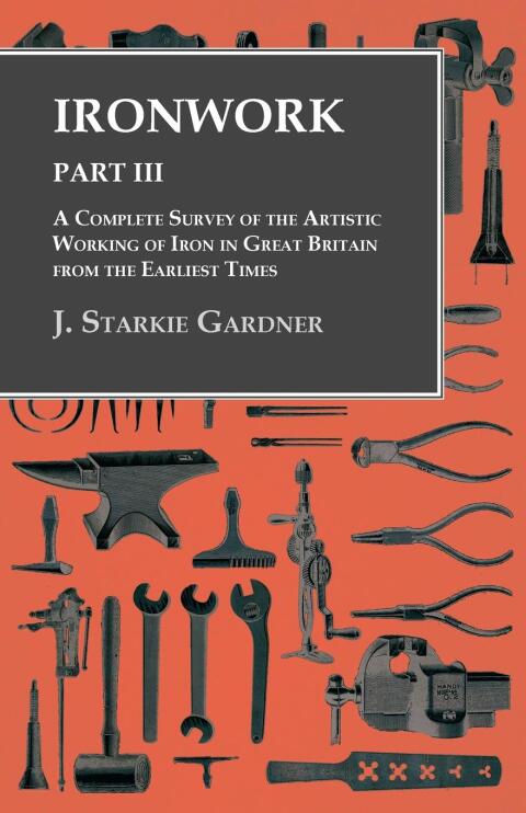 Cover image for book Ironwork - Part III - A Complete Survey of the Artistic Working of Iron in Great Britain from the Earliest Times