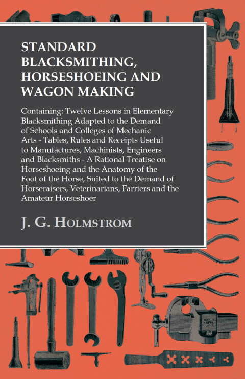 Cover image for book Standard Blacksmithing, Horseshoeing and Wagon Making: Containing: Twelve Lessons in Elementary Blacksmithing Adapted to the Demand of Schools and Colleges of Mechanic Arts