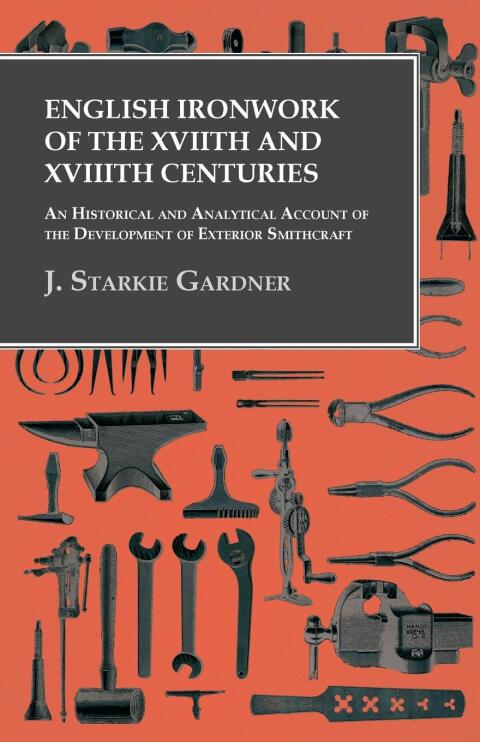 Cover image for book English Ironwork of the XVIIth and XVIIIth Centuries - An Historical and Analytical Account of the Development of Exterior Smithcraft