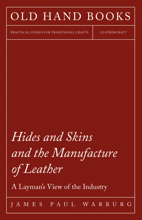 Cover image for book Hides and Skins and the Manufacture of Leather - A Layman's View of the Industry