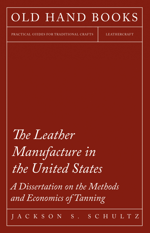 Cover image for book The Leather Manufacture in the United States - A Dissertation on the Methods and Economics of Tanning