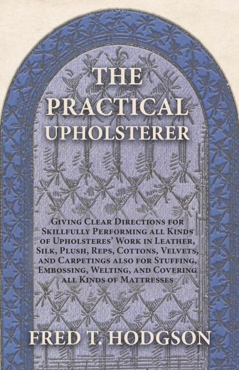 Cover image for book The Practical Upholsterer Giving Clear Directions for Skillfully Performing all Kinds of Upholsteres' Work