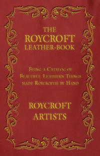 Cover image: The Roycroft Leather-Book - Being a Catalog of Beautiful Leathern Things made Roycroftie by Hand 9781473330283