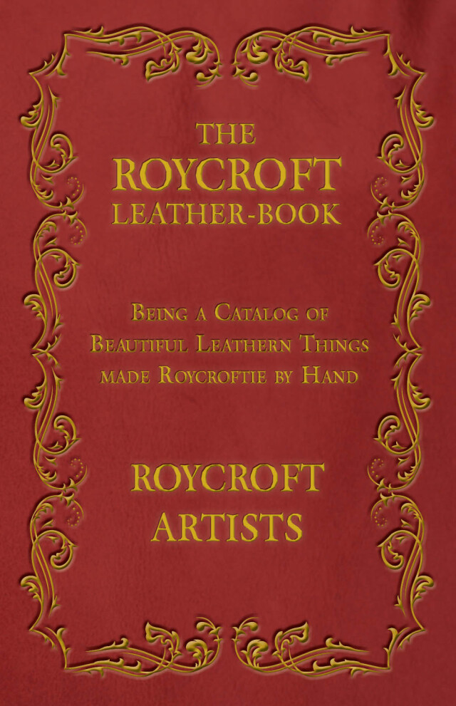 The Roycroft Leather-Book - Being a Catalog of Beautiful Leathern Things made Roycroftie by Hand