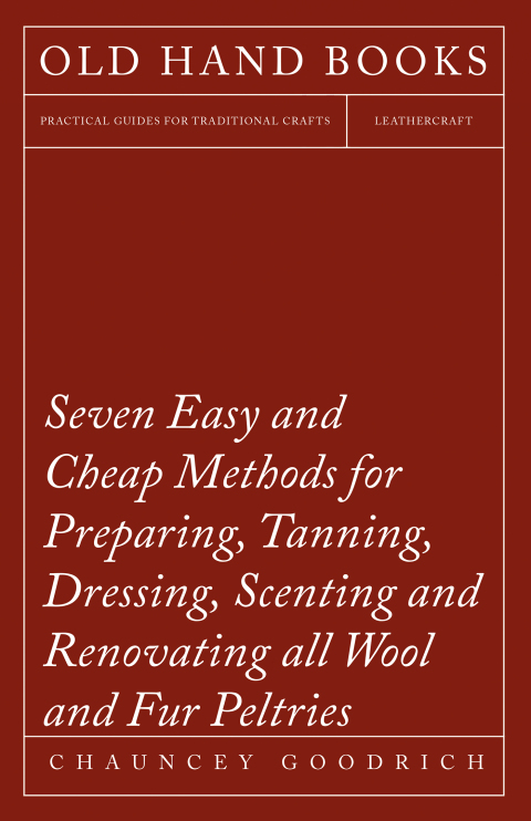 Cover image for book Seven Easy and Cheap Methods for Preparing, Tanning, Dressing, Scenting and Renovating all Wool and Fur Peltries