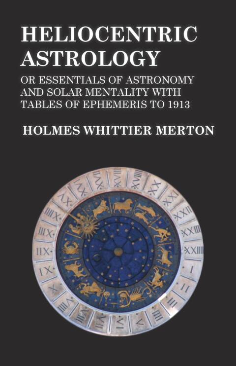 Cover image for book Heliocentric Astrology or Essentials of Astronomy and Solar Mentality with Tables of Ephemeris to 1913