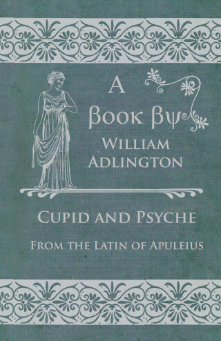 Cupid and Psyche - From the Latin of Apuleius
