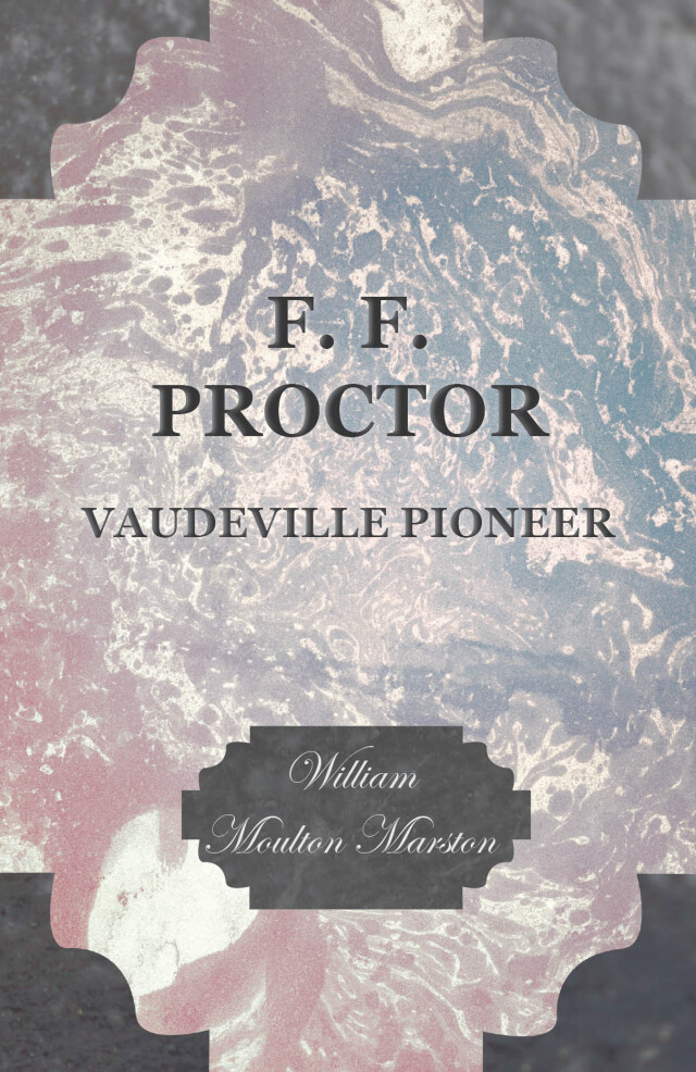 F. F. Proctor - Vaudeville Pioneer