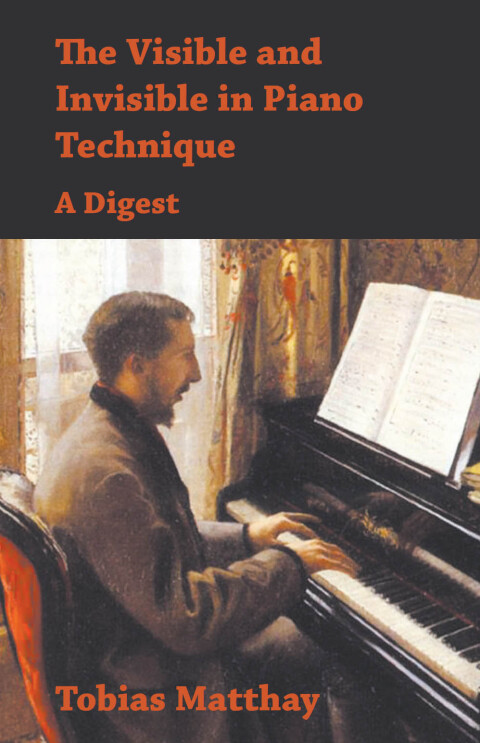 The Visible and Invisible in Piano Technique - A Digest 