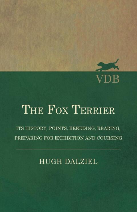 Cover image for book The Fox Terrier - Its History, Points, Breeding, Rearing, Preparing for Exhibition and Coursing