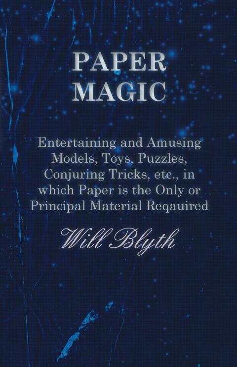 Cover image for book Paper magic - Entertaining and Amusing Models, Toys, Puzzles, Conjuring Tricks, etc., in which Paper is the Only or Principal Material Required
