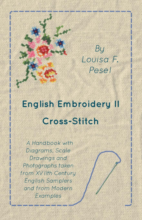 Cover image for book English Embroidery - II - Cross-Stitch - A Handbook with Diagrams, Scale Drawings and Photographs taken from XVIIth Century English Samplers and from Modern Examples