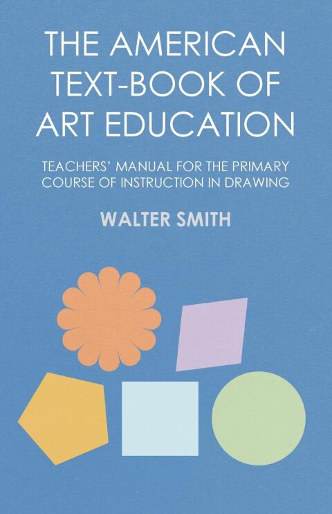 Cover image for book The American Text-Book of Art Education - Teachers' Manual for The Primary Course of Instruction in Drawing