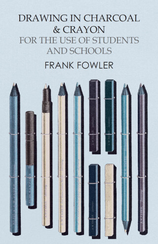 Drawing in Charcoal and Crayon for the Use of Students and Schools