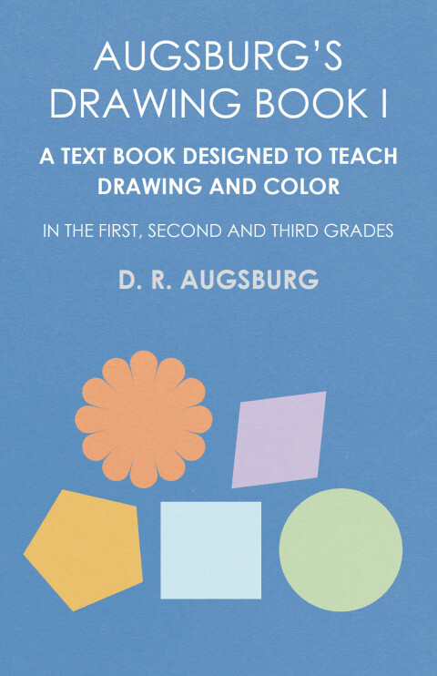 Cover image for book Augsburg's Drawing Book I -  A Text Book Designed to Teach Drawing and Color in the First, Second and Third Grades