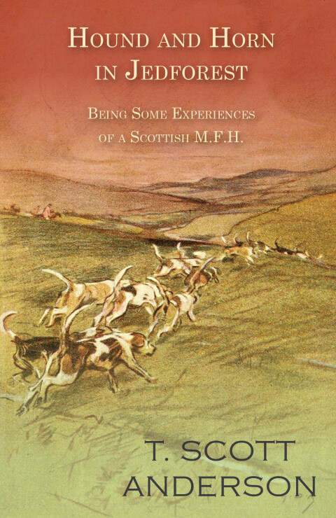 Hound and Horn in Jedforest - Being Some Experiences of a Scottish M.F.H. 