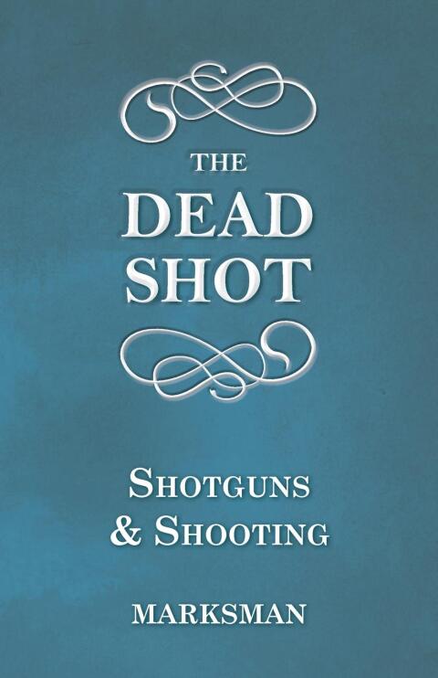 Cover image for book The Dead Shot - Shotguns and Shooting