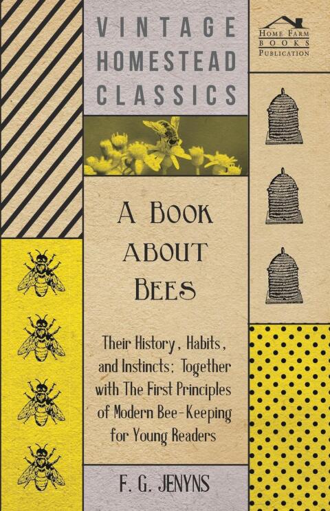 Cover image for book A Book about Bees - Their History, Habits, and Instincts; Together with The First Principles of Modern Bee-Keeping for Young Readers