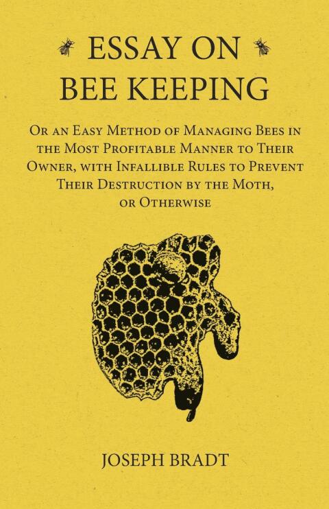 Cover image for book Essay on Bee Keeping - Or an Easy Method of Managing Bees in the Most Profitable Manner to Their Owner, with Infallible Rules to Prevent Their Destruction by the Moth, or Otherwise