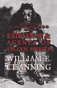 Cover image: Letters to the Rev. William E. Channing, D. D. on the Existence and Agency of Fallen Spirits 9781473334816