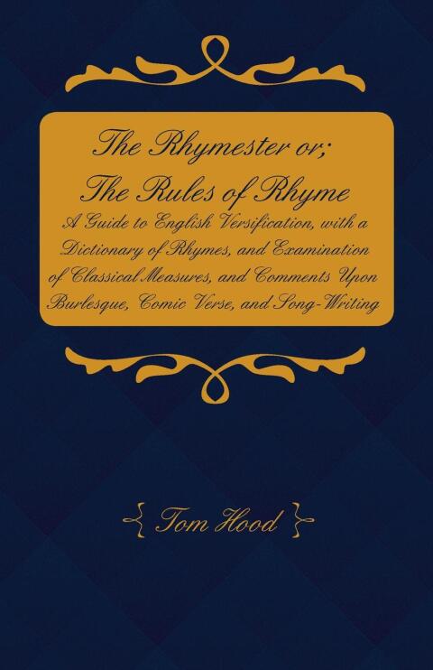 Cover image for book The Rhymester or; The Rules of Rhyme - A Guide to English Versification, with a Dictionary of Rhymes, and Examination of Classical Measures, and Comments Upon Burlesque, Comic Verse, and Song-Writing.