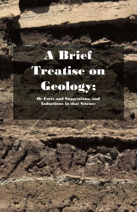 Cover image for book A Brief Treatise on Geology; Or Facts and Suggestions, and Inductions in that Science