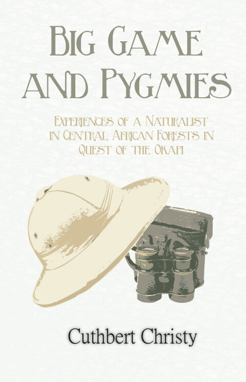 Cover image for book Big Game and Pygmies - Experiences of a Naturalist in Central African Forests in Quest of the Okapi