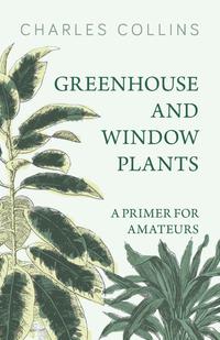 Cover image: Greenhouse and Window Plants - A Primer for Amateurs 9781473336254