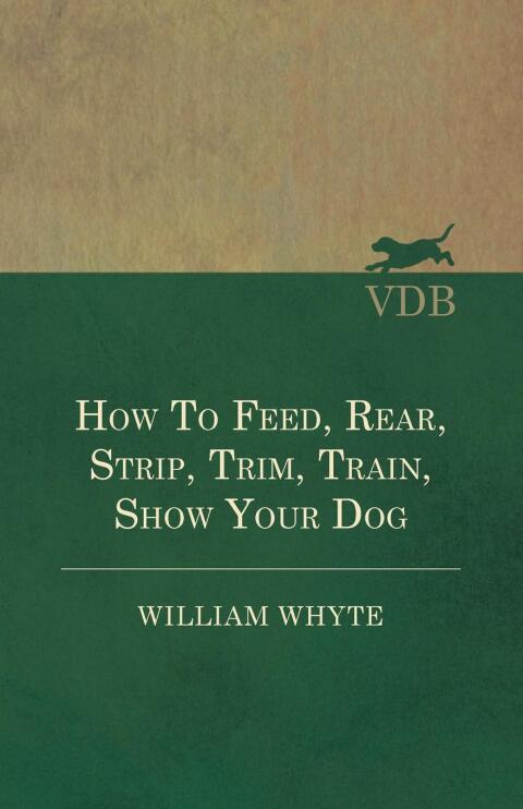 Cover image for book How To Feed, Rear, Strip, Trim, Train, Show Your Dog
