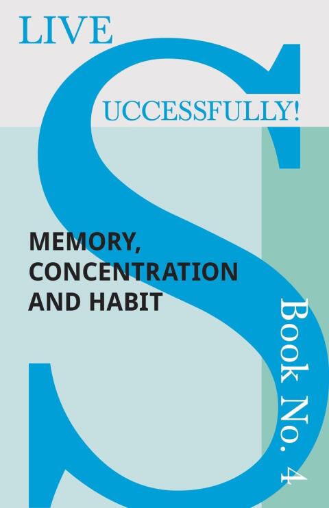 Cover image for book Live Successfully! Book No. 4 - Memory, Concentration and Habit
