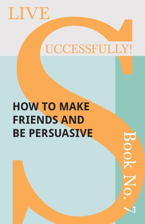 Cover image for book Live Successfully! Book No. 7 - How to Make Friends and be Persuasive