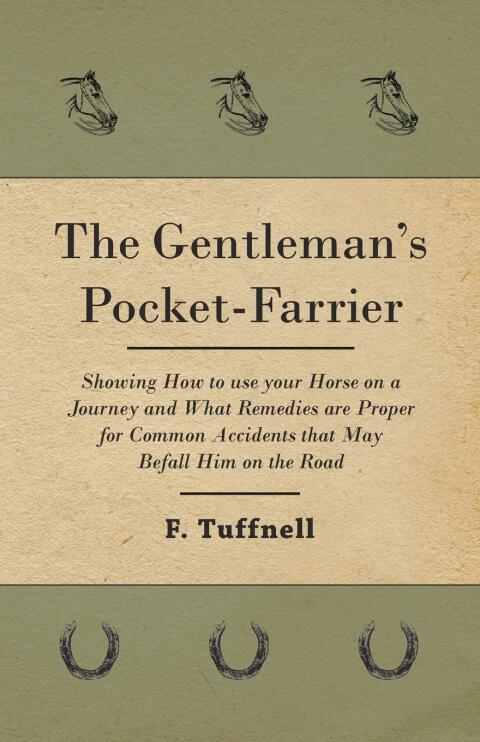 Cover image for book The Gentleman's Pocket-Farrier - Showing How to use your Horse on a Journey and What Remedies are Proper for Common Accidents that May Befall Him on the Road
