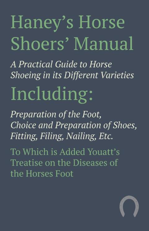 Cover image for book Haney's Horse Shoers' Manual - A Practical Guide to Horse Shoeing in its Different Varieties
