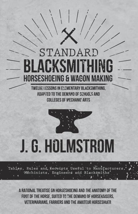 Cover image for book Standard Blacksmithing, Horseshoeing and Wagon Making - Twelve Lessons in Elementary Blacksmithing, Adapted to the Demand of Schools and Colleges of Mechanic Arts