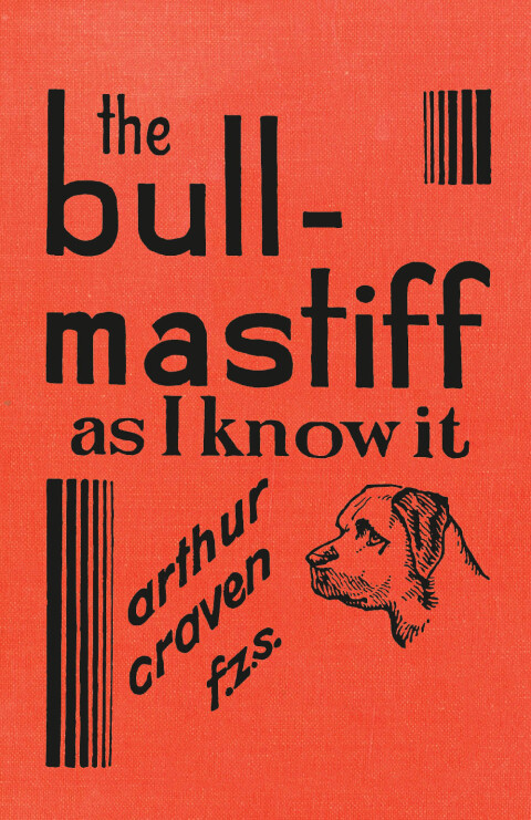 Cover image for book The Bull-Mastiff as I Know it - With Hints for all who are Interested in the Breed - A Practical Scientific and Up-To-Date Guide to the Breeding, Rearing and Training of the Great British Breed of Dog