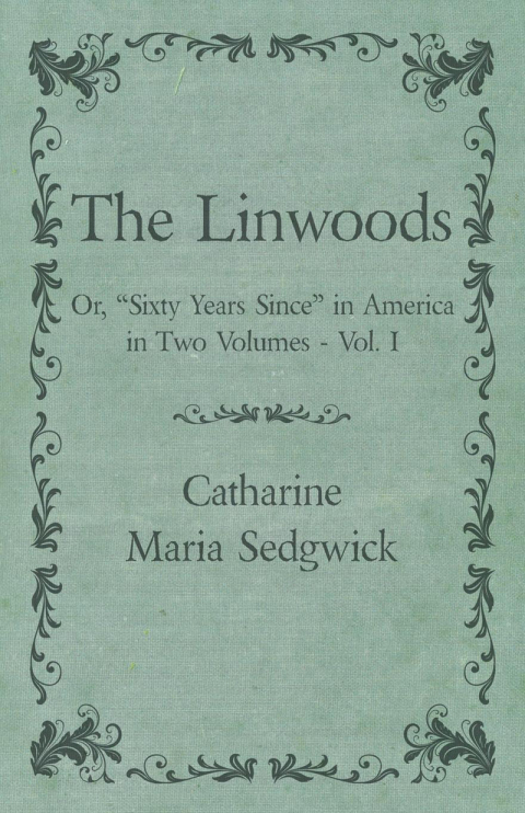 Cover image for book The Linwoods - Or, "Sixty Years Since" in America in Two Volumes - Vol. I