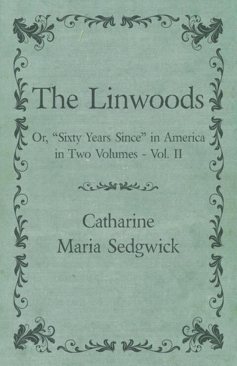 Cover image for book The Linwoods - Or, "Sixty Years Since" in America in Two Volumes - Vol. II